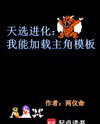 Heaven’s Chosen Evolution: I Can Load Protagonist Templates Web Novel (CN)