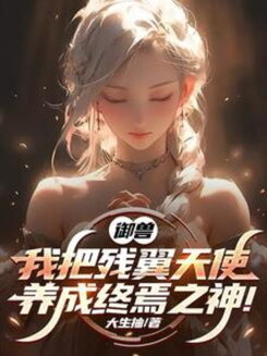 Beast Taming: I Raised a Broken-Winged Angel into the God of the End Web Novel (CN)