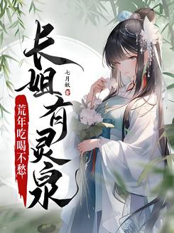The Eldest Sister Has a Spirit Spring, No Worries About Food and Drink in Famine Years Web Novel (CN)