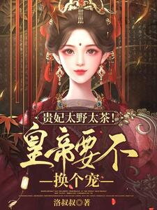 The Imperial Noble Consort Is Too Wild and Too Flirty! Your Majesty, How About Picking Another Favorite? Web Novel (CN)
