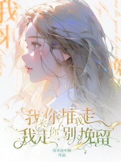 Push Me Away When I Come, Don’t Hold Me Back When I Leave Web Novel (CN)